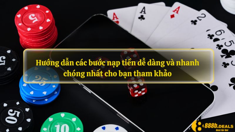 Hướng dẫn các bước nạp tiền dễ dàng và nhanh chóng nhất cho bạn tham khảo