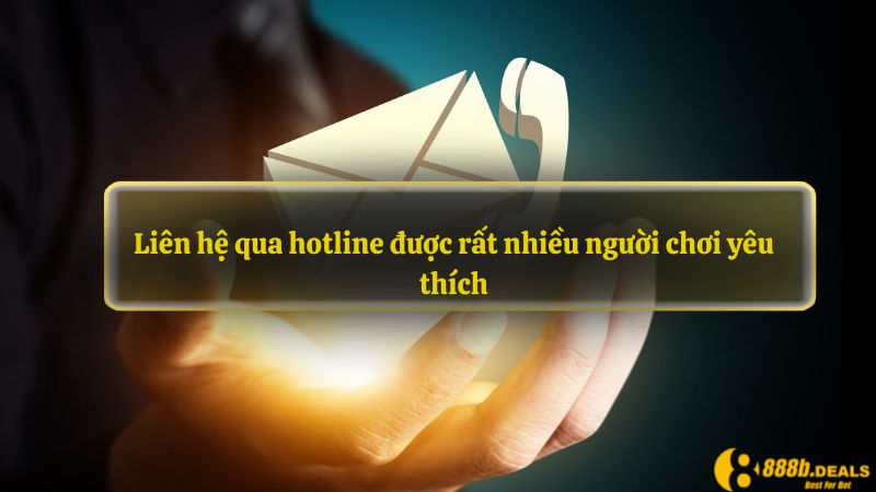 Liên hệ qua hotline được rất nhiều người chơi yêu thích