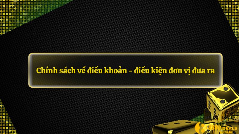 Chính sách về điều khoản - điều kiện đơn vị đưa ra