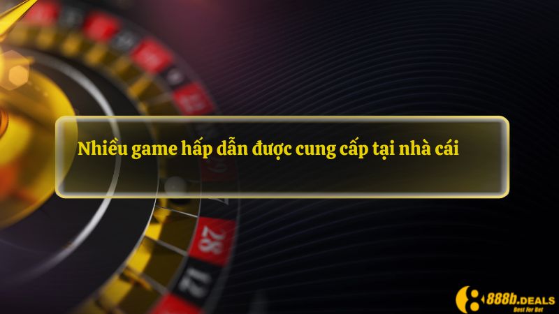 Nhiều game hấp dẫn được cung cấp tại nhà cái