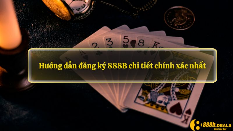 Hướng dẫn đăng ký 888B chi tiết chính xác nhất