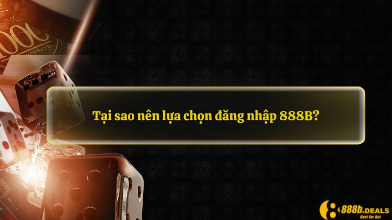 Tại sao nên lựa chọn đăng nhập 888B?