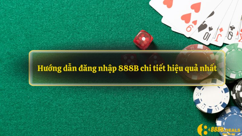 Hướng dẫn đăng nhập 888B chi tiết hiệu quả nhất