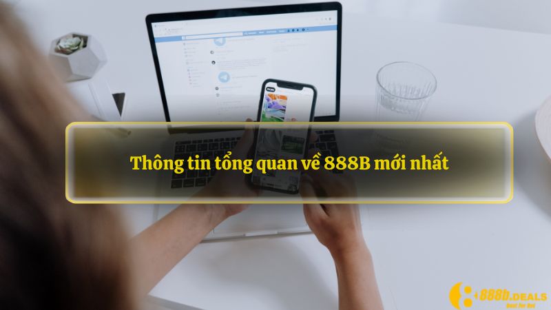 Thông tin tổng quan về 888B mới nhất