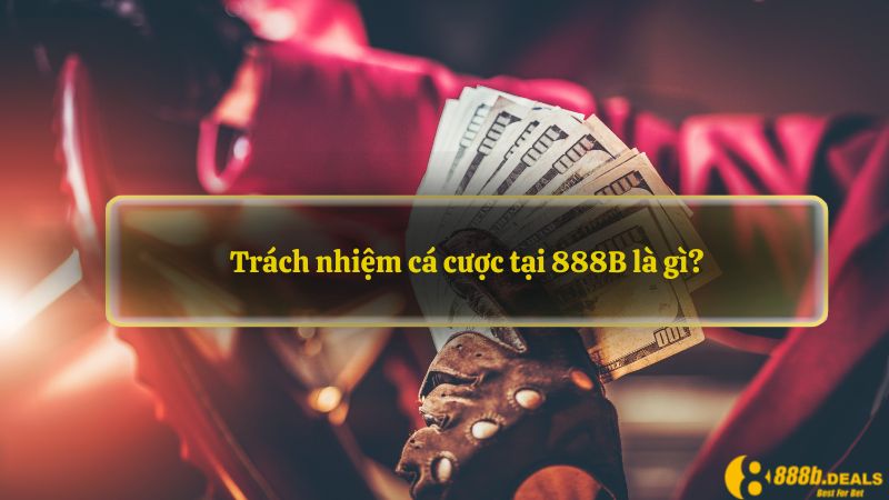 Trách nhiệm cá cược tại 888B là gì?